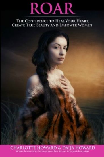 Roar: The Confidence to Heal Your Heart, Create True Beauty and Empower Women