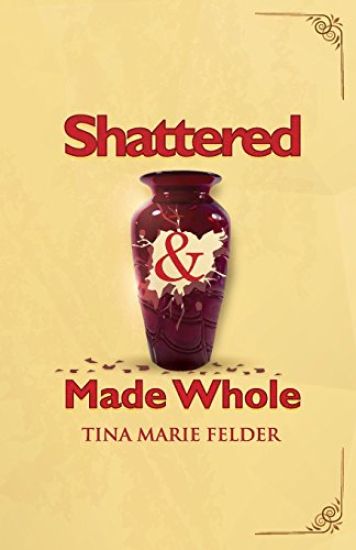 Shattered & Made Whole: Failures Don't Break Us-They Refine Our Success
