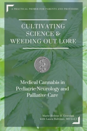 Cultivating Science & Weeding Out Lore: Medical Cannabis in Pediatric Neurology and Palliative Care: A practical primer for parents and providers.