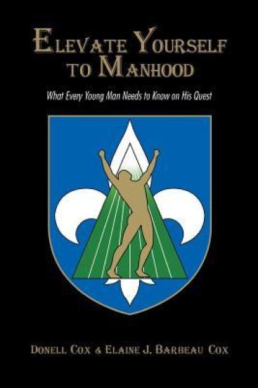 Elevate Yourself To Manhood: What Every Young Man Needs to Know on His Quest