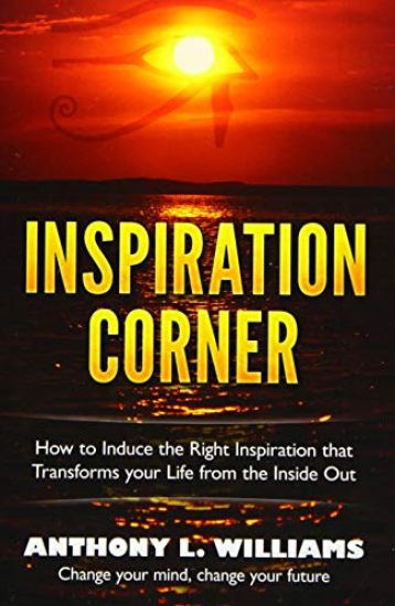 Inspiration Corner: How to Induce the Right Inspiration That Transforms Your Life from the Inside Out