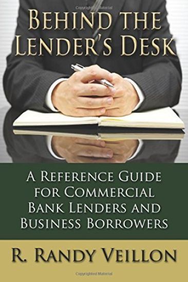 Behind the Lender's Desk: A Reference Guide for Commercial Bank Lenders and Business Borrowers