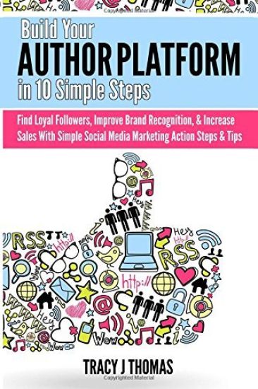 Build Your Author Platform in 10 Simple Steps: Find Loyal Followers, Improve Brand Recognition, & Increase Sales with Simple Social Media Marketing St