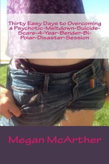 Thirty Easy Days to Overcoming: A Psychotic-Meltdown Suicide-Scare 4-Year-Bender-Bipolar-Disaster-Session