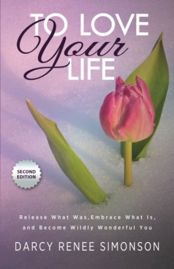 To Love Your Life: Release What Was, Embrace What Is, and Become Wildly Wonderful You