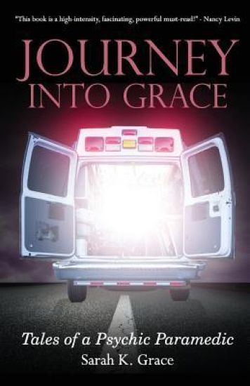 Journey Into Grace: Tales of a Psychic Paramedic