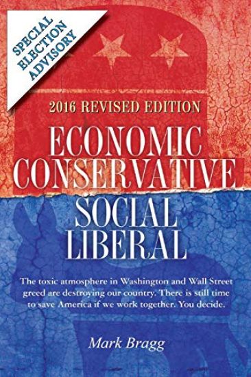 Economic Conservative/Social Liberal - 2016 Revised Edition with Special Election Advisory: The Toxic Atmosphere in Washington and Wall Street Greed A