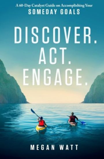 Discover. ACT. Engage.: A 60-Day Catalyst Guide on Accomplishing Your Someday Goals