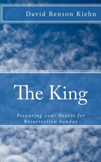 The King: Preparing Your Hearts for Resurrection Sunday