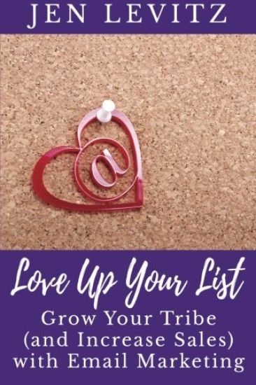 Love Up Your List: Grow Your Tribe (and Increase Sales) with Email Marketing