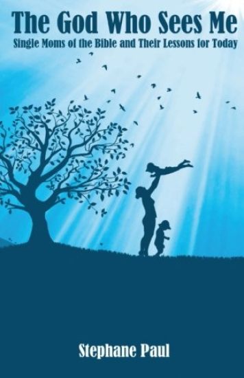 The God Who Sees Me: Single Moms of the Bible and Their Lessons for Today