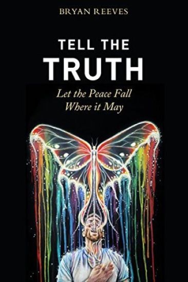 Tell the Truth, Let the Peace Fall Where it May: How Authentic Living Creates the Passion, Fulfillment & Love You Seek