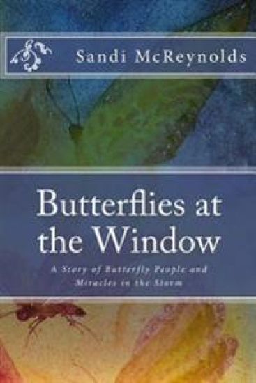 Butterflies at the Window: A Story of Butterfly People and Miracles in the Storm