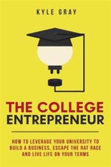 The College Entrepreneur: How to Leverage Your University to Build a Business, Escape the Rat Race and Live Life on Your Terms.