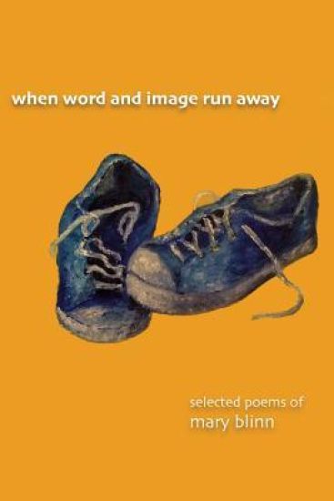 When Word and Image Run Away: The Selected Poems of Mary Blinn