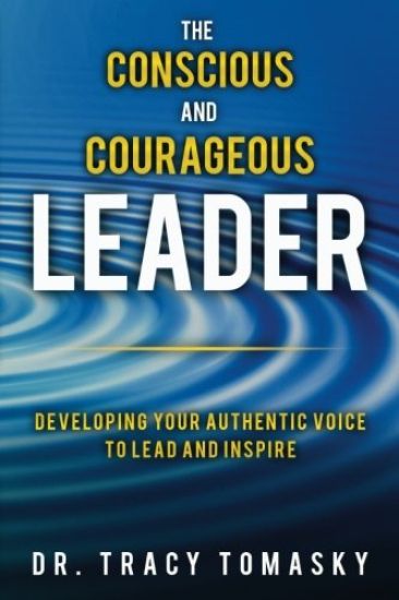 The Conscious and Courageous Leader: Developing Your Authentic Voice to Lead and Inspire