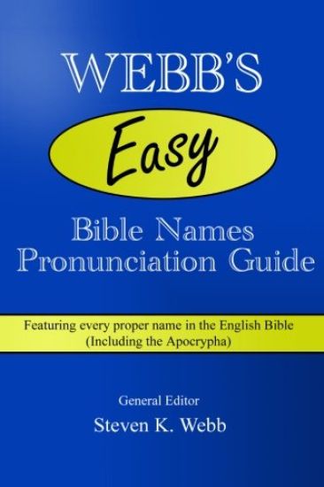 Webb's Easy Bible Names Pronunciation Guide: Featuring Every Proper Name in the English Bible (Including the Apocrypha)