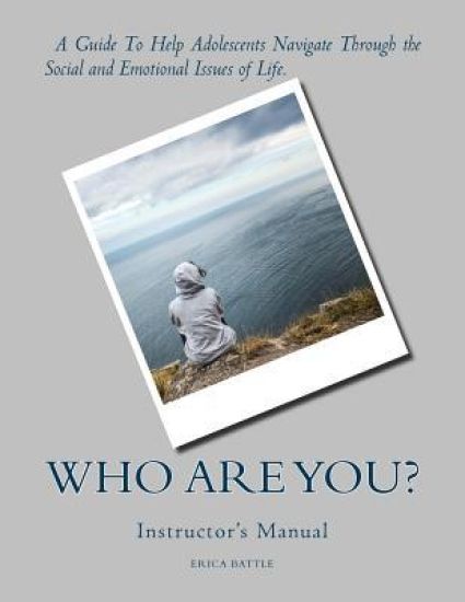 Who Are You? a Guide to Help Adolescents Navigate Through the Social and Emotional Issues of Life