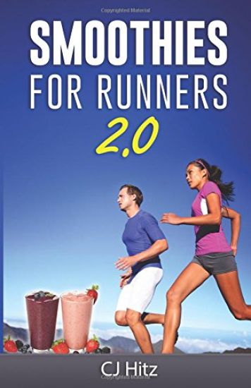 Smoothies For Runners 2.0: 24 More Proven Smoothie Recipes to Take Your Running Performance to the Next Level, Decrease Your Recovery Time and Allow Y