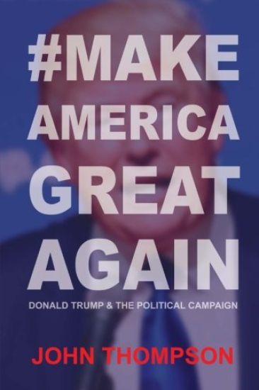 #Makeamericagreatagain: Donald Trump & the Political Campaign