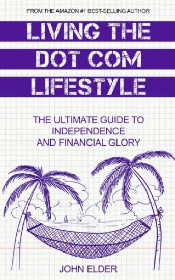 Living the Dot Com Lifestyle: The Ultimate Guide to Independence and Financial Glory