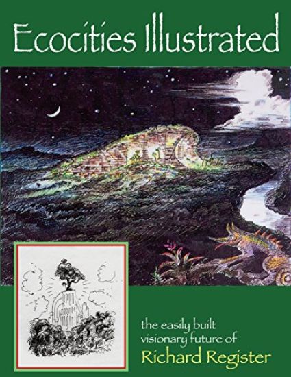 Ecocities Illustrated: the easily built visionary future of Richard Register