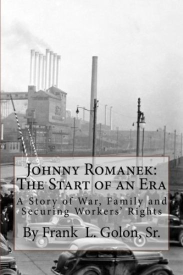 Johnny Romanek: The Start of an Era: A Story of War, Family and Workers' Rights