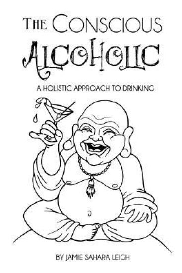 The Conscious Alcoholic: A Holistic Approach to Drinking