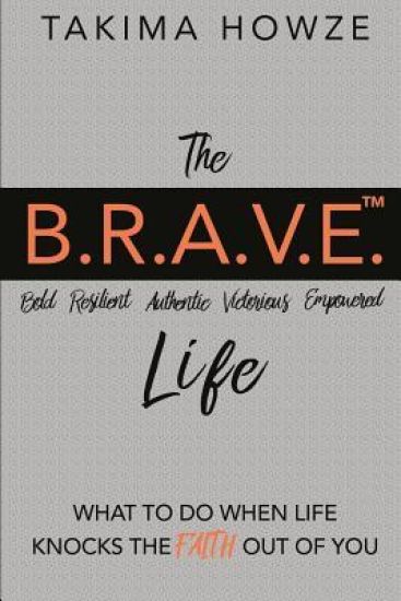 The B.R.A.V.E. Life: What to Do When Life Knocks the Faith Out of You