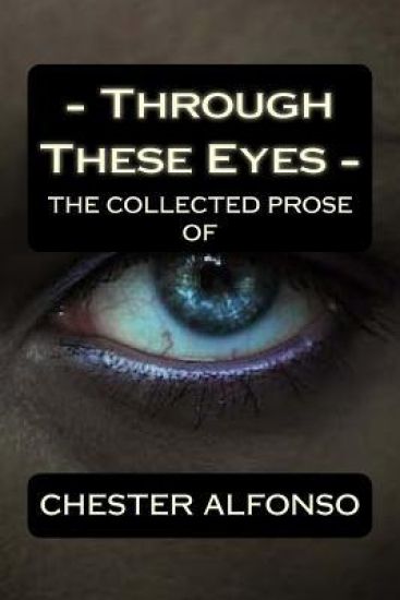Through These Eyes: Prose By Chester Alfonso