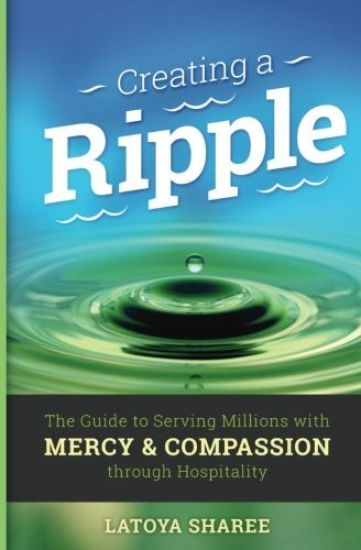 Creating a Ripple: The Guide to Serving Millions with Mercy & Compassion Through Hospitality