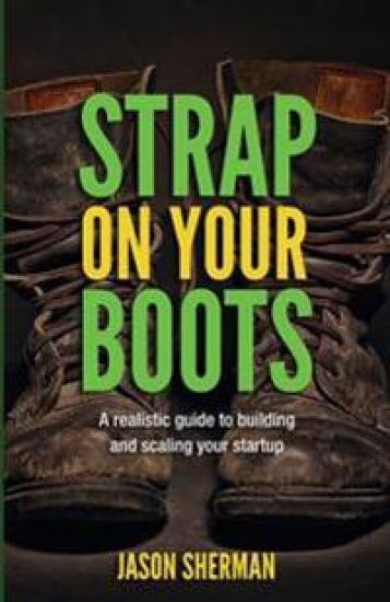 Strap on Your Boots: A Realistic Guide to Building and Scaling Your Startup