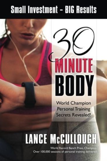 30 Minute Body: Small Investment - Big Results World Champion Personal Training Secrets Revealed!