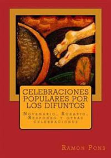 Celebraciones Populares Por Los Difuntos: Novenario, Rosario, Responso y Otras Celebraciones