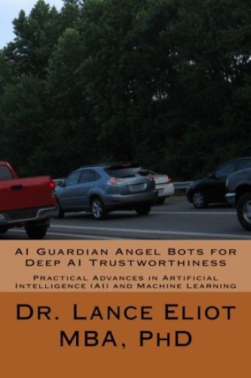 AI Guardian Angel Bots for Deep AI Trustworthiness: Practical Advances in Artificial Intelligence (AI) and Machine Learning