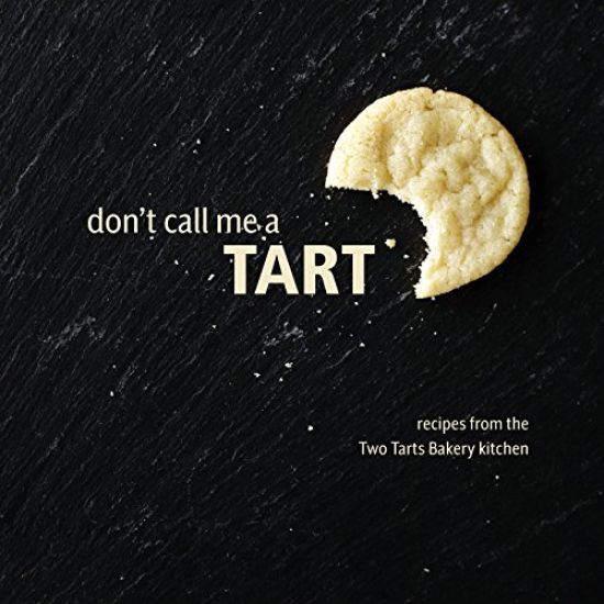 Don't Call Me a Tart: Recipes from the Two Tarts Bakery Kitchen