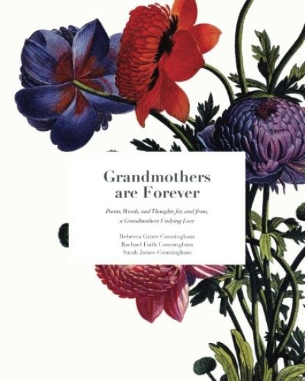 Grandmothers Are Forever: Poems, Words, and Thoughts, for, and from, A Grandmothers Undying Love