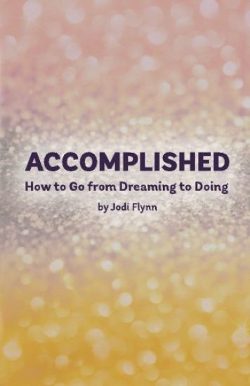 Accomplished: How to Go from Dreaming to Doing