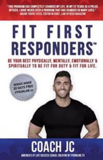Fit First Responders: Be Your Best Physically, Mentally, Emotionally & Spiritually to Be Fit for Duty & Fit for Life.