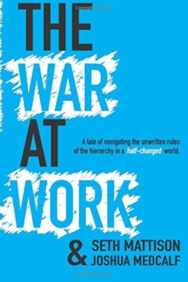 The War At Work: A Tale of Navigating the Unwritten Rules of the Hierarchy in a Half Changed World.