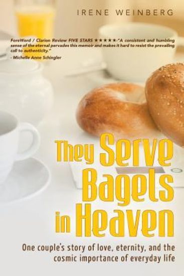 They Serve Bagels in Heaven: One Couple's Story of Love, Eternity, and the Cosmic Importance of Everyday Life