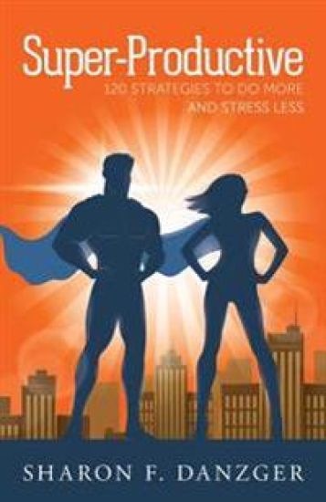 Super-Productive: 120 Strategies to Do More and Stress Less