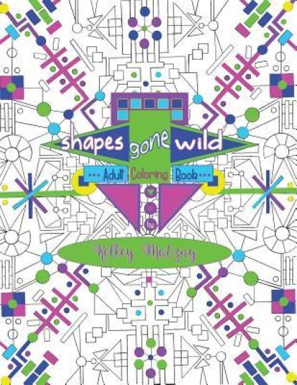 Shapes Gone Wild: Adult Coloring Book