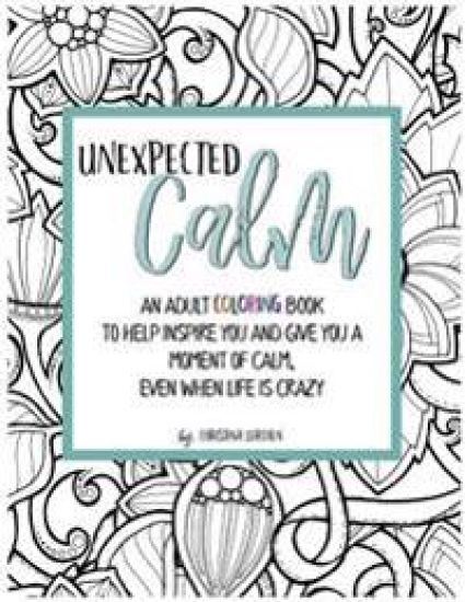 Unexpected Calm: An adult coloring book to help inspire you and give you a moment of calm, even when life is crazy