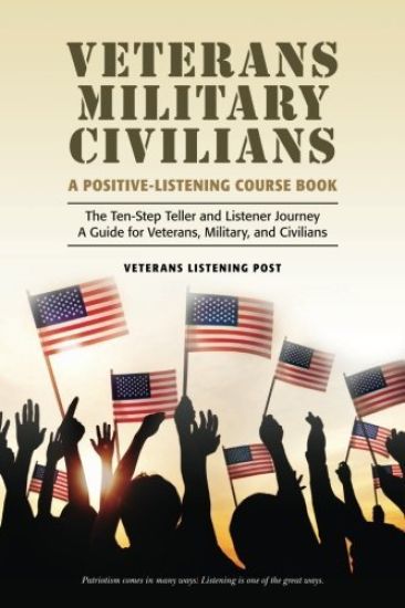 Veterans-Military-Civilians A Positive-Listening Course Book: The Ten-Step Teller and Listener Journey A Guide for Veterans, Military, and Civilians