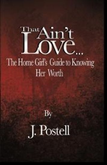 That Ain't Love...The Home Girl's Guide to Knowing Her Worth