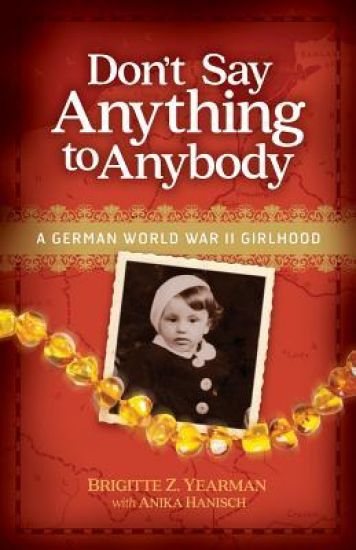 Don't Say Anything to Anybody: A German World War II Girlhood