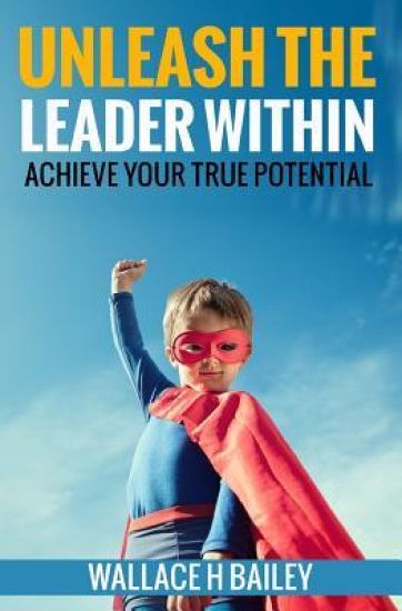 Unleash the Leader Within: Achieve Your True Potential