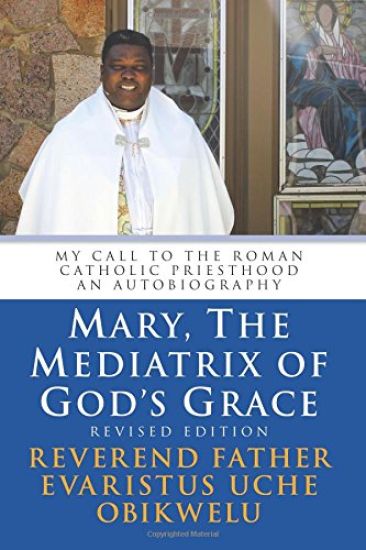 Mary, the Mediatrix of God's Grace: Revised Edition: My Call to the Roman Catholic Priesthood An Autobiography