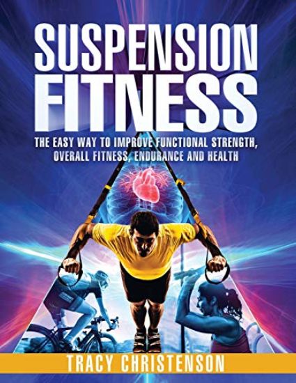 Suspension Fitness: The Easy Way to Improve Functional Strength, Overall Fitness, Endurance and Health